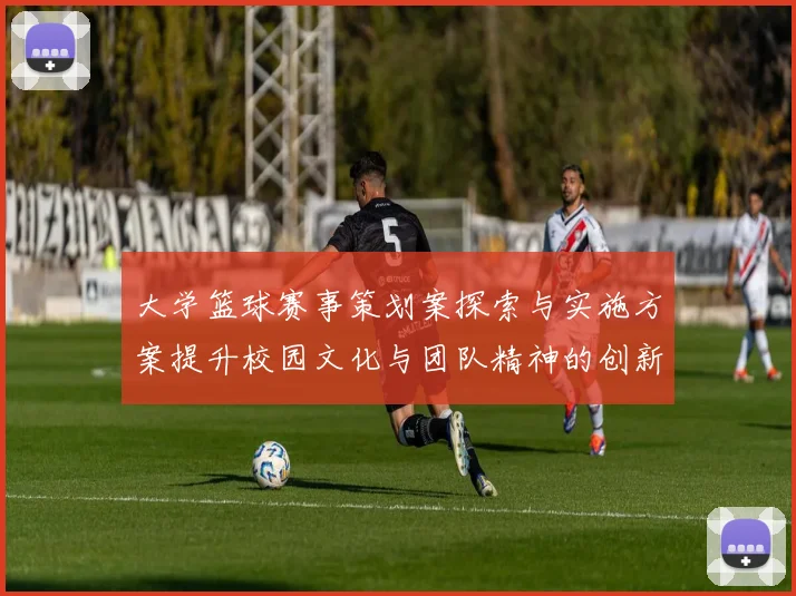 大学篮球赛事策划案探索与实施方案提升校园文化与团队精神的创新实践