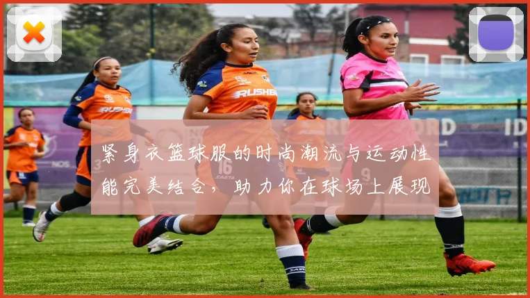 紧身衣篮球服的时尚潮流与运动性能完美结合，助力你在球场上展现自我风采