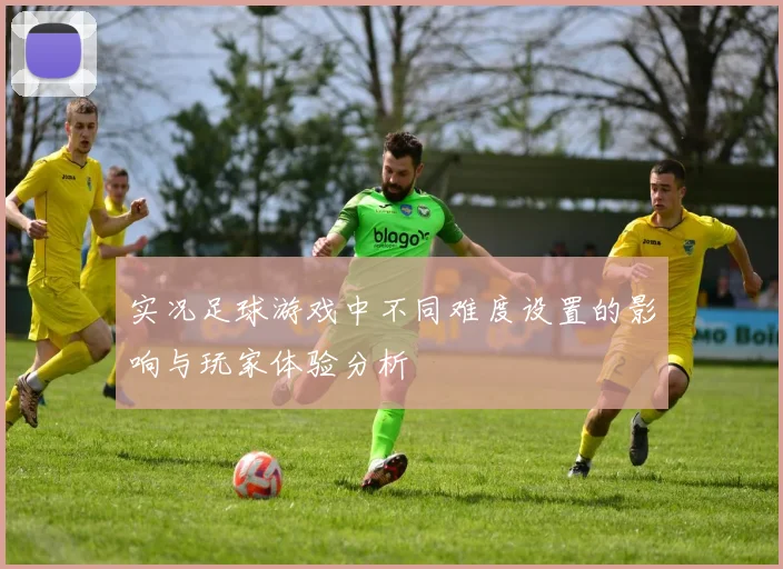 实况足球游戏中不同难度设置的影响与玩家体验分析